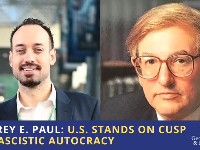 Jeffrey E. Paul: U.S. Stands on Cusp of Fascistic Autocracy